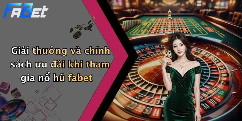 Giải thưởng và chính sách ưu đãi khi tham gia nổ hũ fabet