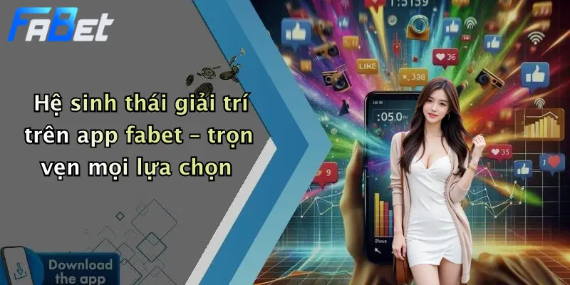 Hệ sinh thái giải trí trên app fabet – trọn vẹn mọi lựa chọn