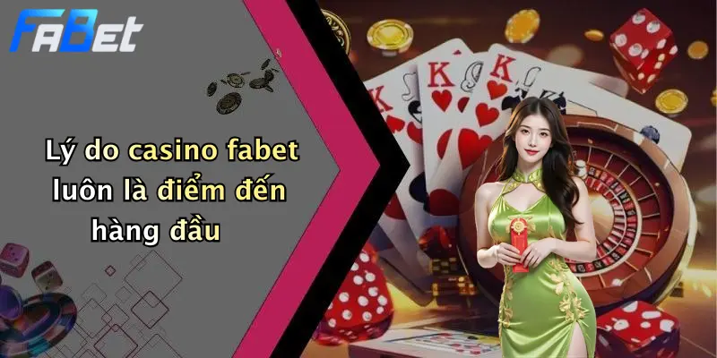 Lý do casino fabet luôn là điểm đến hàng đầu