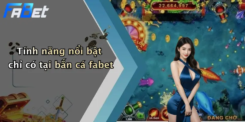 Tính năng nổi bật chỉ có tại bắn cá fabet