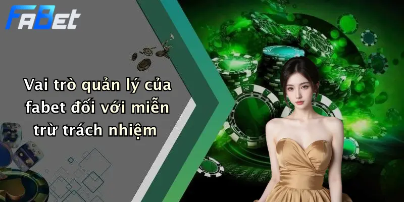 Vai trò quản lý của fabet đối với miễn trừ trách nhiệm